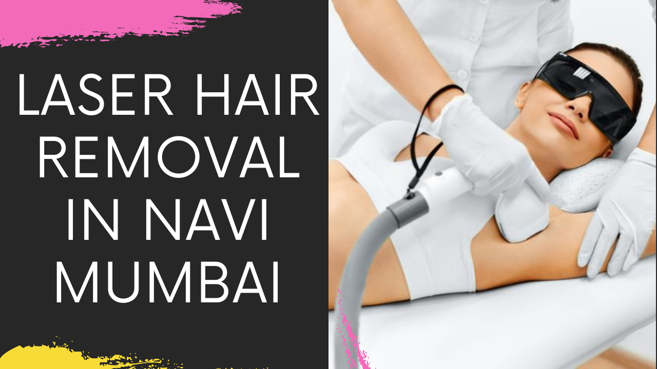 You are currently viewing Laser Hair Removal in Navi Mumbai | Get rid of Unwanted Hair