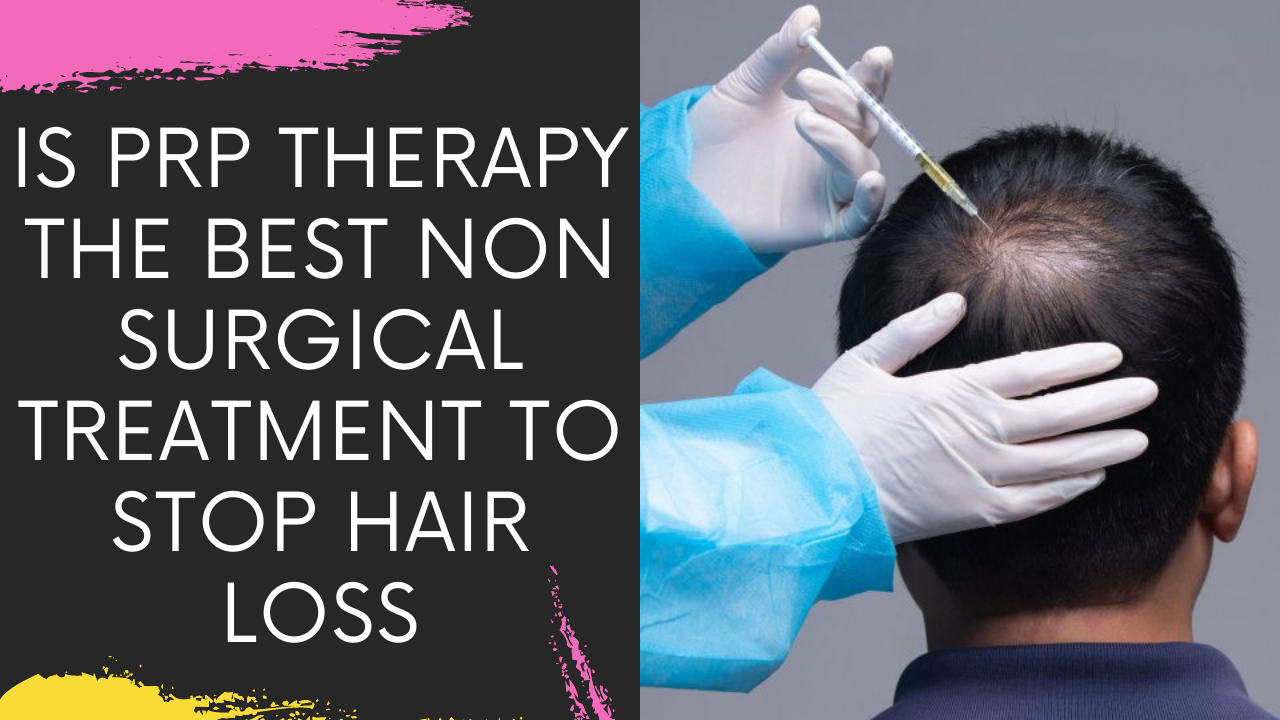 IS PRP THERAPY THE BEST NON SURGICAL TREATMENT TO STOP HAIR LOSS