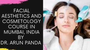 Read more about the article Facial Aesthetics and Cosmetology Course in Mumbai, India by Dr. Arun Panda #Cosmetology