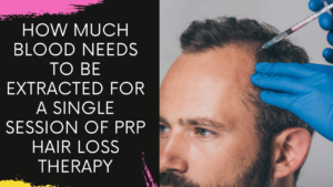 Read more about the article How much Blood needs to be Extracted for a Single Session of PRP Hair Loss Therapy