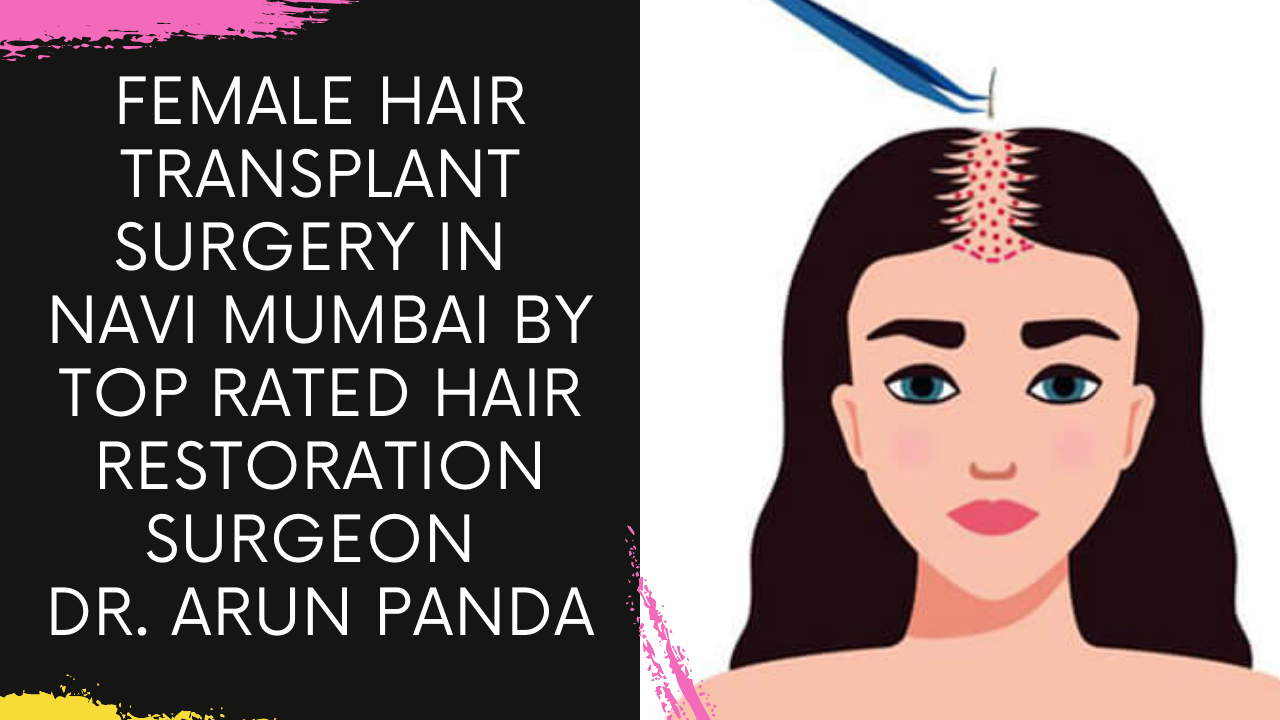 You are currently viewing Female Hair Transplant Surgery in Navi Mumbai by Top Rated Hair Restoration Surgeon Dr. Arun Panda