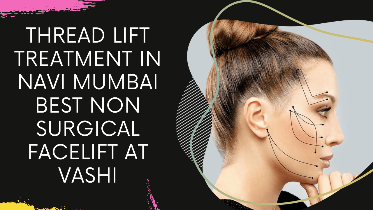 You are currently viewing Thread Lift Treatment in Navi Mumbai | Best Non Surgical Facelift at Vashi
