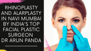 Read more about the article RHINOPLASTY AND ALARPLASTY in Navi Mumbai by India’s Top Facial Plastic Surgeon Dr Arun Panda