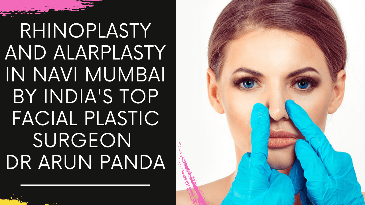 You are currently viewing RHINOPLASTY AND ALARPLASTY in Navi Mumbai by India’s Top Facial Plastic Surgeon Dr Arun Panda