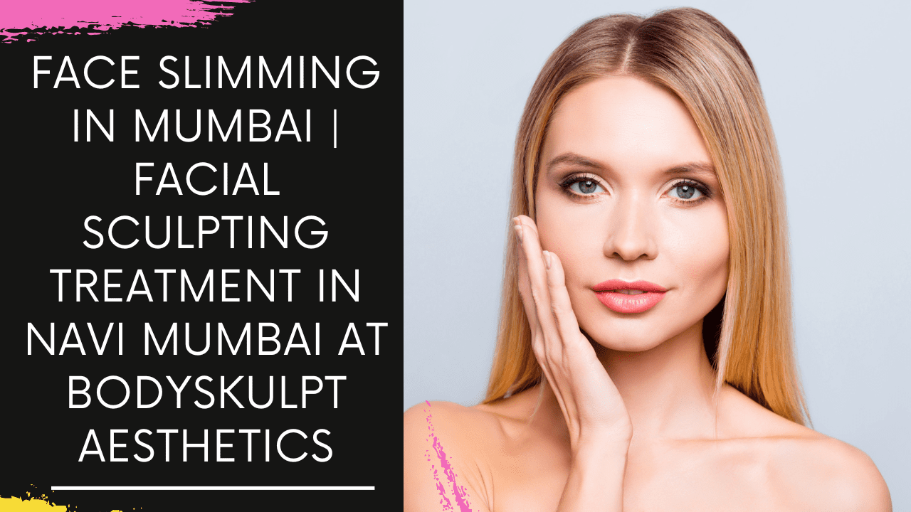 You are currently viewing Face Slimming in Navi Mumbai | Facial Sculpting Treatment in Navi Mumbai