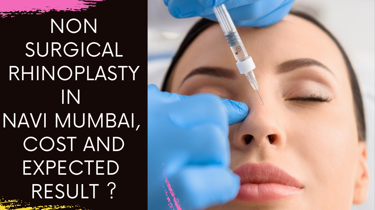 You are currently viewing Non surgical Rhinoplasty in Navi Mumbai, Cost and Expected Result ?