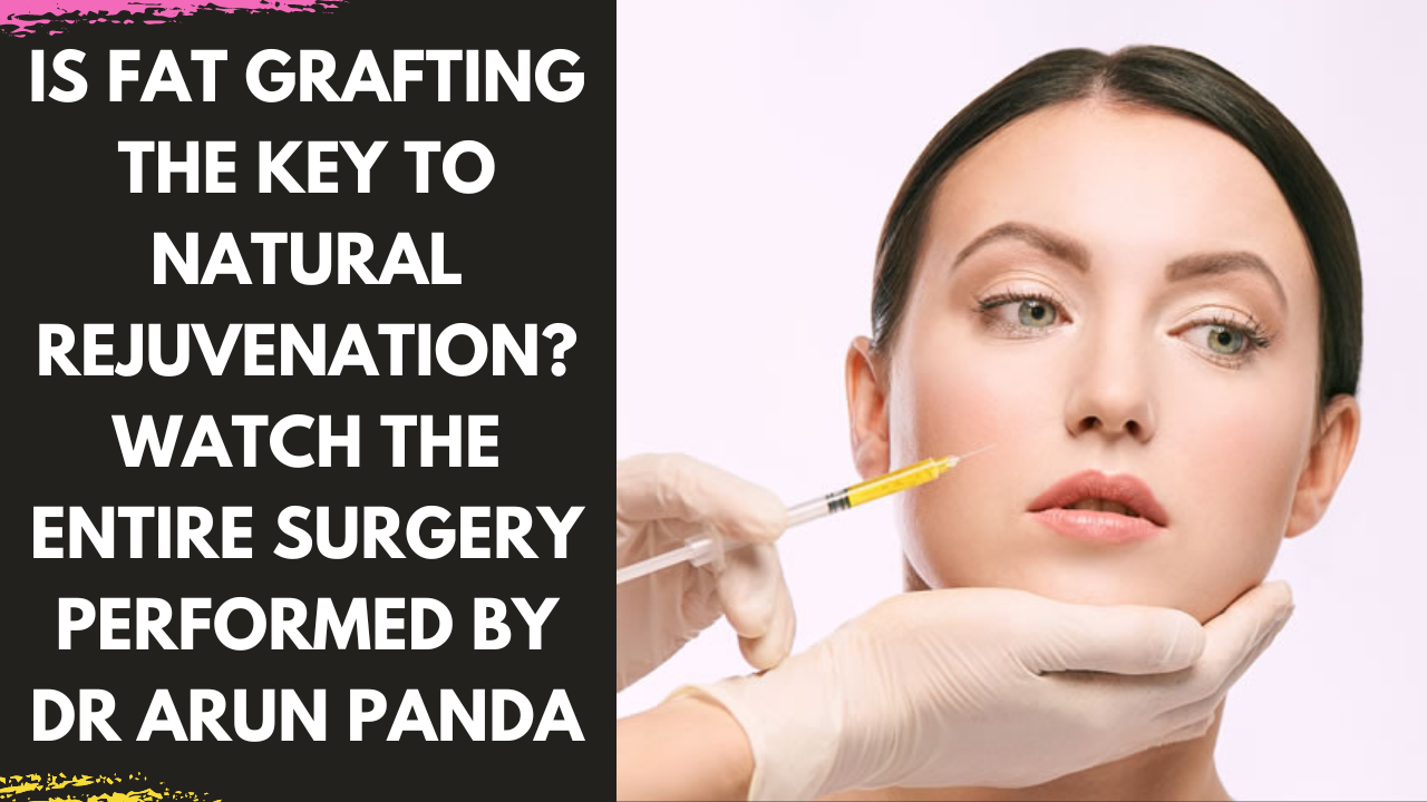 Is Fat Grafting the Key to Natural Rejuvenation Watch the entire surgery performed by Dr Arun Panda