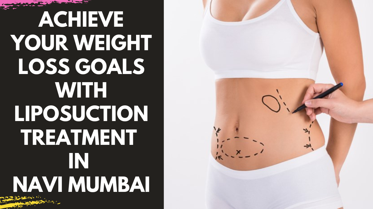 You are currently viewing Achieve Your Weight Loss Goals with Liposuction in Navi Mumbai