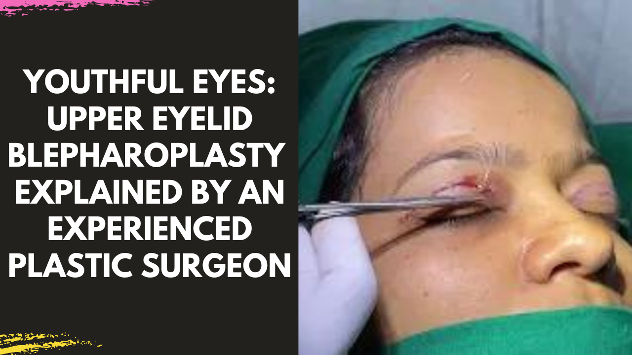 Upper Eyelid Blepharoplasty Explained by Dr Arun Panda
